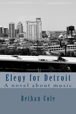 Elegy for Detroit: A novel about music by Cole, Bethan