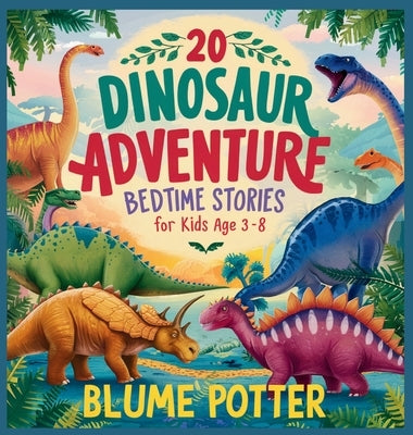 20 Dinosaur Adventure Bedtime Stories For Kids Age 3 - 8 by Potter, Blume