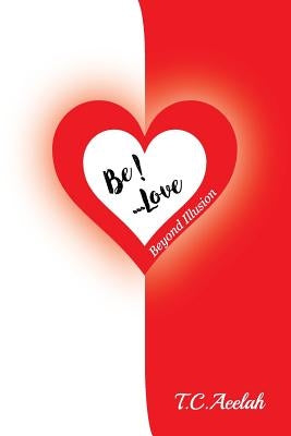 BE!... Love: Beyond Illusion by Aeelah, T. C.
