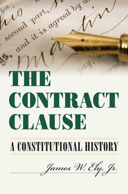The Contract Clause: A Constitutional History by Ely, James W. Jr.