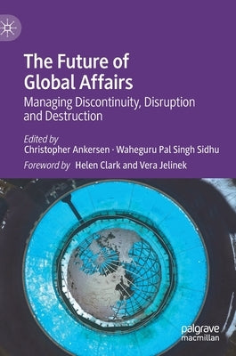The Future of Global Affairs: Managing Discontinuity, Disruption and Destruction by Ankersen, Christopher