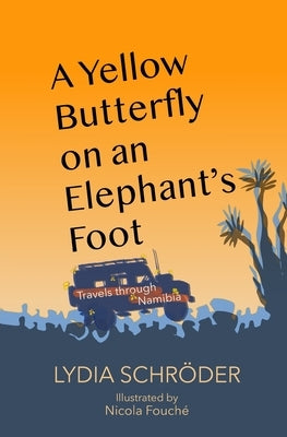 A yellow butterfly on an elephant's foot: A love affair with Namibia by Fouché, Nicola