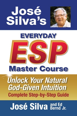 Jose' Silva's Everyday ESP Master Course: Unlock Your Natural God-Given Intuition Complete Step-By-Step Guide by Silva, José