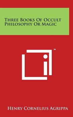 Three Books Of Occult Philosophy Or Magic by Agrippa, Henry Cornelius