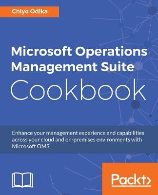 Microsoft Operations Management Suite Cookbook by Odika, Chiyo
