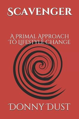 Scavenger: A Primal Approach To Lifestyle Change by Dust, Donny