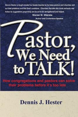 Pastor, We Need to Talk: How congregations and pastors can solve their problems before it's too late by Hester, Dennis J.