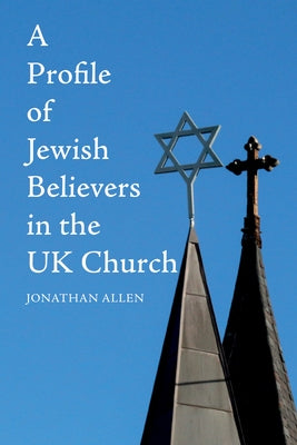 A Profile of Jewish Believers in the UK Church by Allen, Jonathan