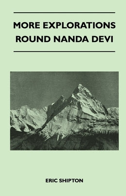 More Explorations Round Nanda Devi by Shipton, Eric