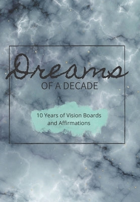 Dreams of a Decade: 10 years of Vision Boards and Affirmations: Includes dot paper, vision boards, two different goals pages and a unique by Press, Scotland