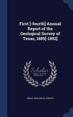 First [-fourth] Annual Report of the Geological Survey of Texas, 1889[-1892] by Texas Geological Survey