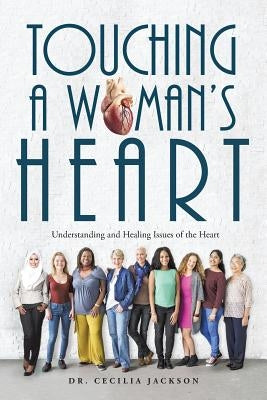 Touching a Woman's Heart: Understanding and Healing Issues of the Heart by Jackson, Cecilia