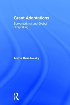 Great Adaptations: Screenwriting and Global Storytelling by Krasilovsky, Alexis