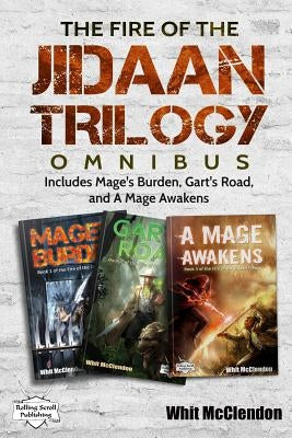 The Fire of the Jidaan Trilogy Omnibus: Including Mage's Burden, Gart's Road, and A Mage Awakens by McClendon, Whit
