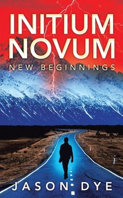 Initium Novum: New Beginnings by Dye, Jason