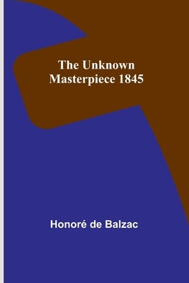 The Unknown Masterpiece 1845 by de Balzac, Honoré