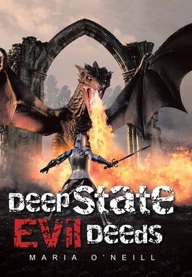 Deep State Evil Deeds by O'Neill, Maria