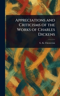 Appreciations and Criticisms of the Works of Charles Dickens by Chesterton, G. K.