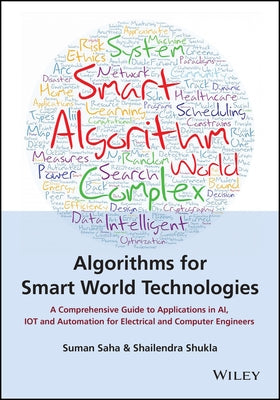 Algorithms for Smart World Technologies: A Comprehensive Guide to Applications in Ai, Iot and Automation for Electrical and Computer Engineers by Saha, Suman
