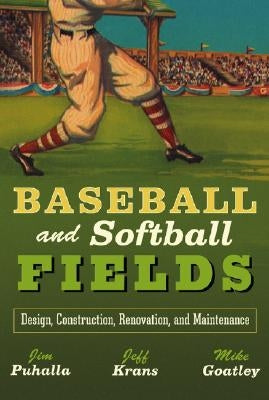 Baseball and Softball Fields: Design, Construction, Renovation, and Maintenance by Puhalla, James C.