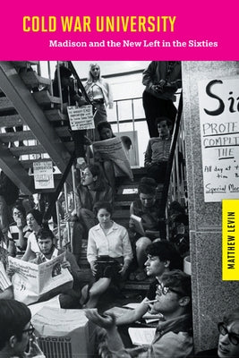 Cold War University: Madison and the New Left in the Sixties by Levin, Matthew