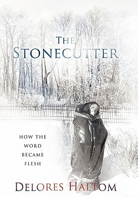 The Stonecutter: How the Word Became Flesh by Haltom, Delores