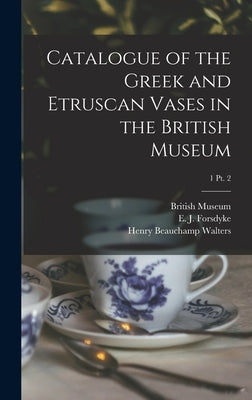Catalogue of the Greek and Etruscan Vases in the British Museum; 1 pt. 2 by British Museum