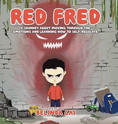 Red Fred: A Journey About Moving Through the Emotions and Learning How to Self-Regulate by Cai, Belinda