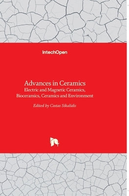 Advances in Ceramics: Electric and Magnetic Ceramics, Bioceramics, Ceramics and Environment by Sikalidis, Costas