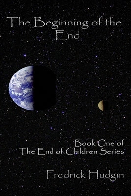 The Beginning of the End: Book One of The End of Children by Hudgin, Fredrick