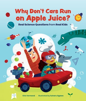 Why Don't Cars Run on Apple Juice?: Real Science Questions from Real Kids by Vermond, Kira