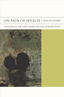 On Pain of Speech: Fantasies of the First Order and the Literary Rant Volume 1 by Al-Kassim, Dina