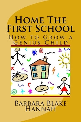 Home The First School: How to Grow a Genius Child by Blake Hannah, Barbara Makeda