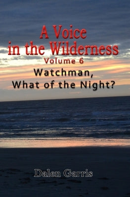 A Voice in the Wilderness - Watchman, What of the Night? by Garris, Dalen