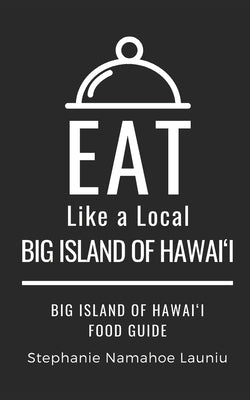 Eat Like a Local- Big Island of Hawai'i: Hawai'i Food Guide by A. Local, Eat Like