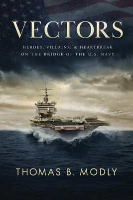 Vectors: Heroes, Villains, and Heartbreak on the Bridge of the U.S. Navy by Modly, Thomas B.