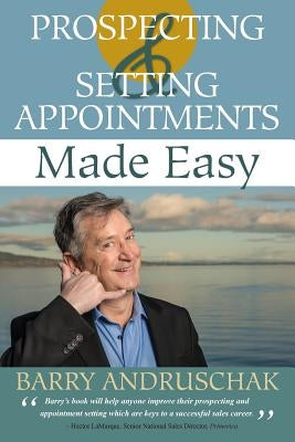 Prospecting and Setting Appointments Made Easy by Andruschak, Barry