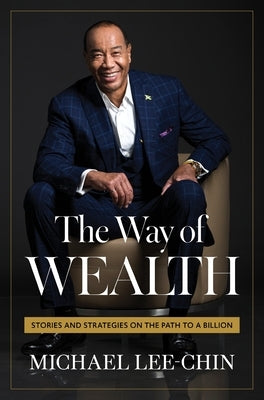The Way of Wealth: Stories and Strategies on the Path to a Billion by Lee-Chin, Michael