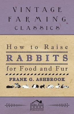How to Raise Rabbits for Food and Fur by Ashbrook, Frank