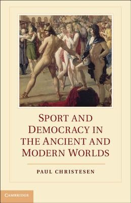 Sport and Democracy in the Ancient and Modern Worlds by Christesen, Paul