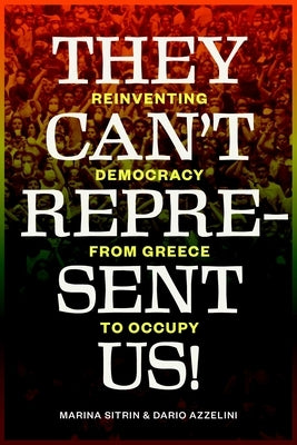 They Can't Represent Us!: Reinventing Democracy From Greece To Occupy by Sitrin, Marina