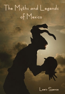 The Myths and Legends of Mexico by Spence, Lewis
