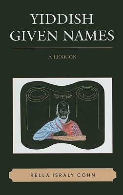 Yiddish Given Names: A Lexicon by Cohn, Rella Israly