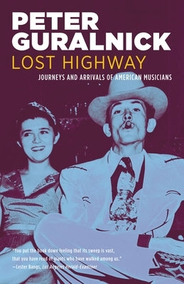 Lost Highway: Journeys and Arrivals of American Musicians by Guralnick, Peter