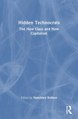 Hidden Technocrats: The New Class and New Capitalism by Kellner, Hansfried