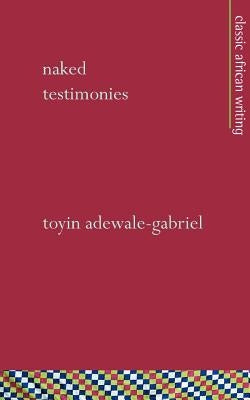 Naked Testimonies by Adewale-Gabriel, Toyin