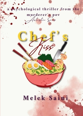 Chef's Kiss: A Murder Mystery From The Murderer's POV by Saini, Melek
