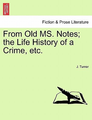 From Old Ms. Notes; The Life History of a Crime, Etc. by Turner, J.