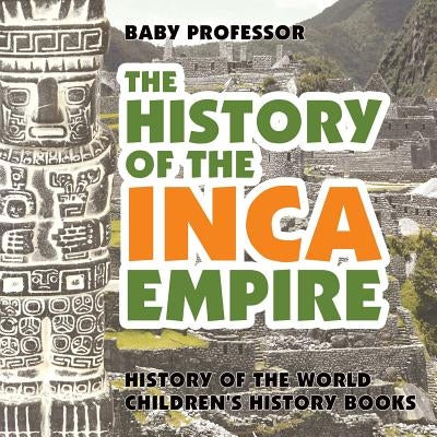 The History of the Inca Empire - History of the World Children's History Books by Baby Professor