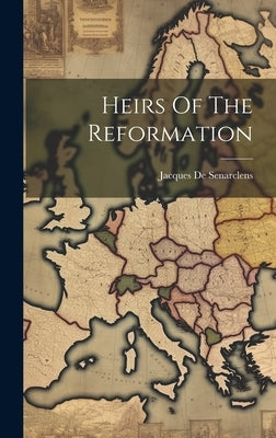 Heirs Of The Reformation by De Senarclens, Jacques